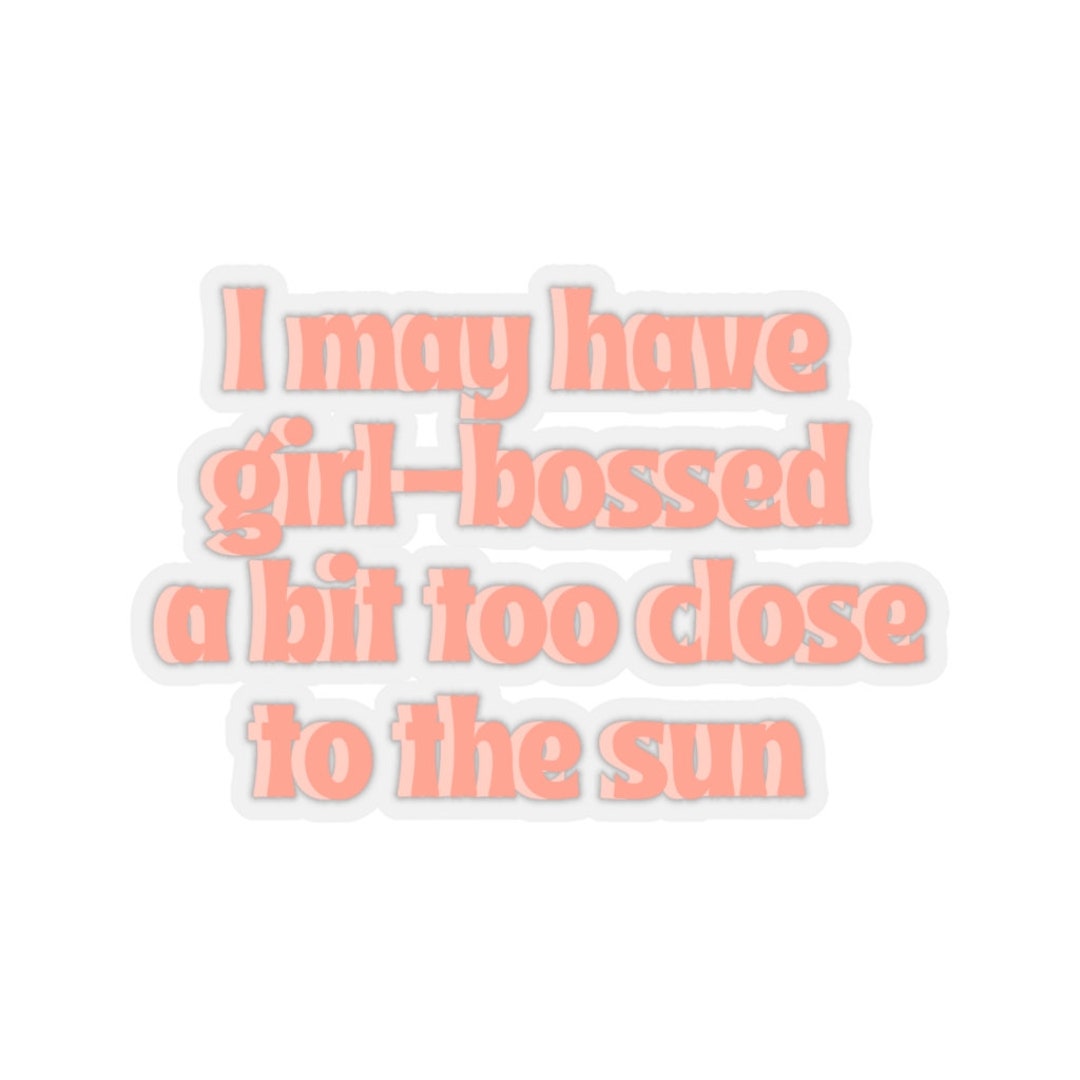 Funny Quote Sticker I May Have Girl Bossed Too Close to the - Etsy Funny Quote Sticker I May Have Girl Bossed Too Close to the - Etsy