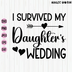I Survived My Daughter&#39;s Wedding Svg, Mother Of The Bride Svg, Father Of The Bride Svg, Wedding Svg, Wedding Party Shirt Design, Svg Cricut