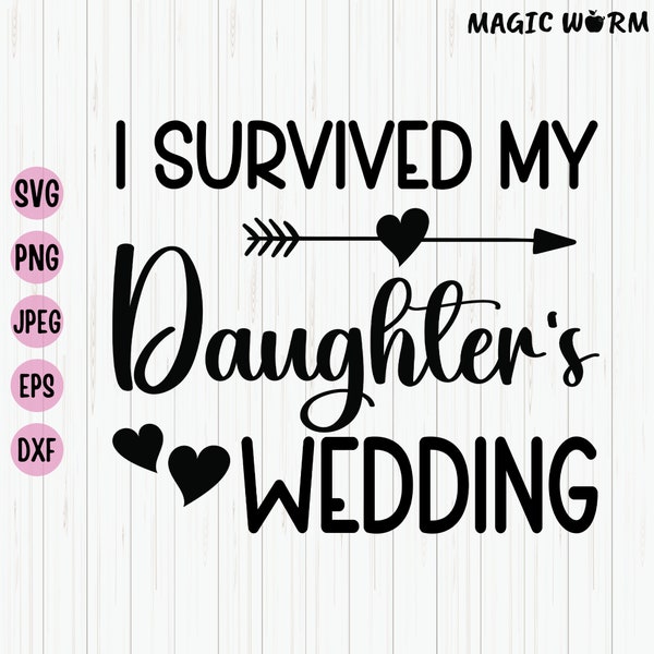 I Survived My Daughter's Wedding Svg, Mother Of The Bride Svg, Father Of The Bride Svg, Wedding Svg, Wedding Party Shirt Design, Cricut