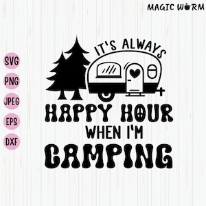 Happy Hour Camping, It&#39;s Always Happy Hour When I&#39;m Camping, Camping Svg, Camping Drinking Svg, Camp Wine Svg, Wine Drinker Svg, Camper Svg