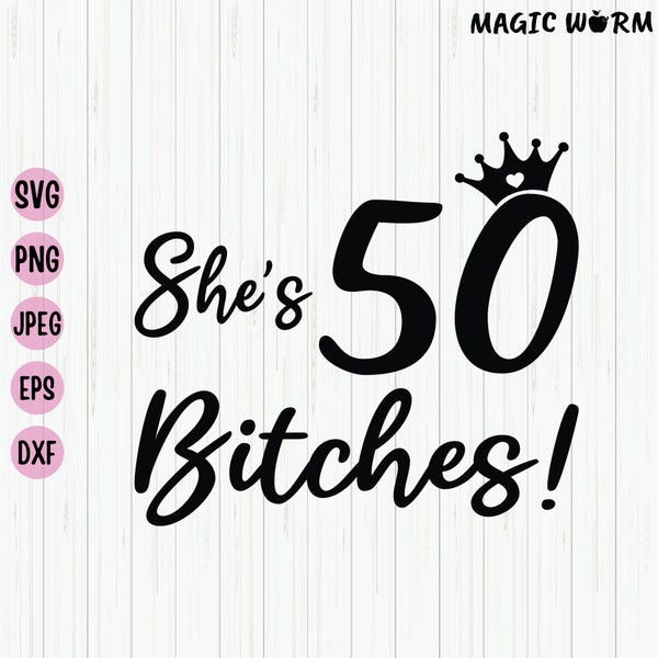 She's 50 Bitches Svg, Funny 50th Birthday Shirt Design, 50 Years Old Birthday Gifts For Women, 50th Birthday Svg File for Cricut, Cut File