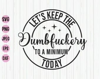 Let's Keep The Dumbfuckery To a Minimum Today Svg, Coworker Svg, Funny Sarcastic, Sassy Svg, Quotes Sayings Svg Cut File