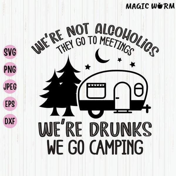 Camping Drunks Svg, Camping Svg, We’re Not Alcoholics They Go To Meetings We’re Drunks We Go Camping, Instant Download