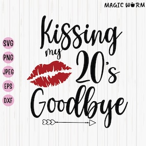 Kissing My 20's Goodbye Birthday Svg, Lips Birthday Svg, Goodbye 20, 20th Years Svg, Silhouette, Cricut, Instant Download