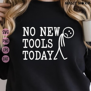 May include: Black sweatshirt featuring the white text "NO NEW TOOLS TODAY" and a sad stick figure. The image also displays file type options: SVG, PNG, EPS, and DXF. The words "MAGIC WORM" are at the top.