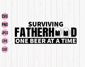 Funny Dad SVG: Surviving Fatherhood Beer Quote (Digital Download)