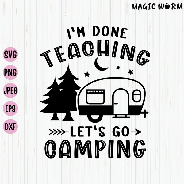 I'm Done Teaching Let's Go Camping Svg, Camper Svg, Teacher Life Svg, Summer Vacation Svg, Campfire Svg, Summer Camping Svg, Cut File