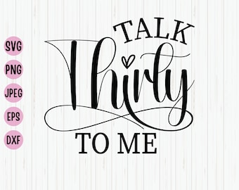 Talk Thirty To Me SVG: 30th Birthday Shirt Design (Digital Download)