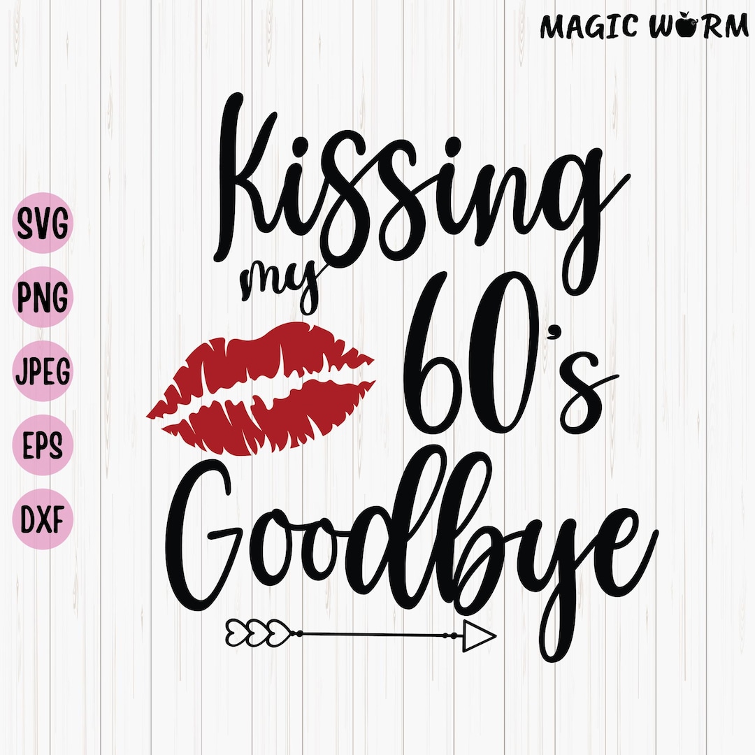Kissing My 60's Goodbye Birthday Svg, Lips Birthday Svg, Goodbye 60 ...