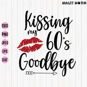 Kissing My 60's Goodbye Birthday Svg, Lips Birthday Svg, Goodbye 60, 60th Years Svg, Silhouette, Cricut, Instant Download