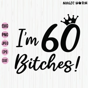 I'm 60 Bitches Svg, grappig 60e verjaardag Shirt Design, 60 jaar oude verjaardagscadeaus voor vrouwen, 60e verjaardag Svg-bestand voor Cricut, gesneden bestand