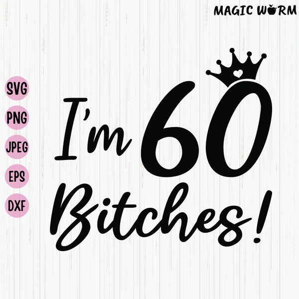 I'm 60 Bitches Svg, Funny 60th Birthday Shirt Design, 60 Years Old Birthday Gifts For Women, 60th Birthday Svg File for Cricut, Cut File