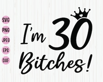 I'm 30 Bitches SVG: Funny 30th Birthday Design (Digital Download)