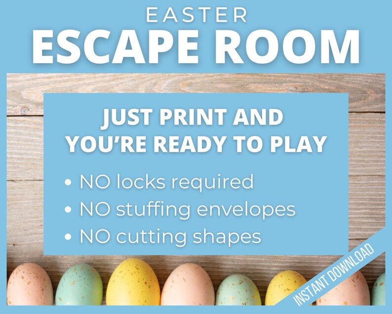 May include: An Easter escape room game with a blue background and the text "EASTER ESCAPE ROOM" in white. The text "JUST PRINT AND YOU'RE READY TO PLAY" is in white on a blue background. Below that, the text "NO locks required", "NO stuffing envelopes", and "NO cutting shapes" is in white on a blue background. The image also includes a row of six pastel-colored Easter eggs on a wooden background.