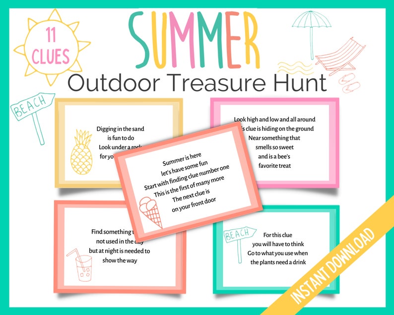 May include: Eleven colorful clue cards for an outdoor summer treasure hunt. The cards are pink, orange, and yellow with black text. The text on the cards includes phrases like "Digging in the sand is fun to do" and "Look high and low and all around".