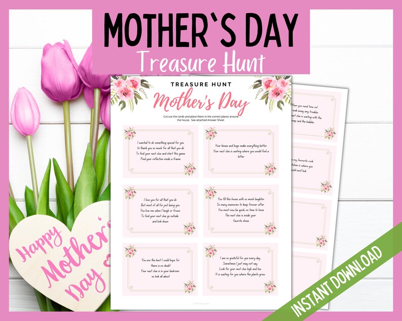 May include: A printable Mother's Day treasure hunt game with pink floral designs. The cards have instructions for a scavenger hunt with clues like "I wanted to do something special for you... Find your reflection and make a frame."