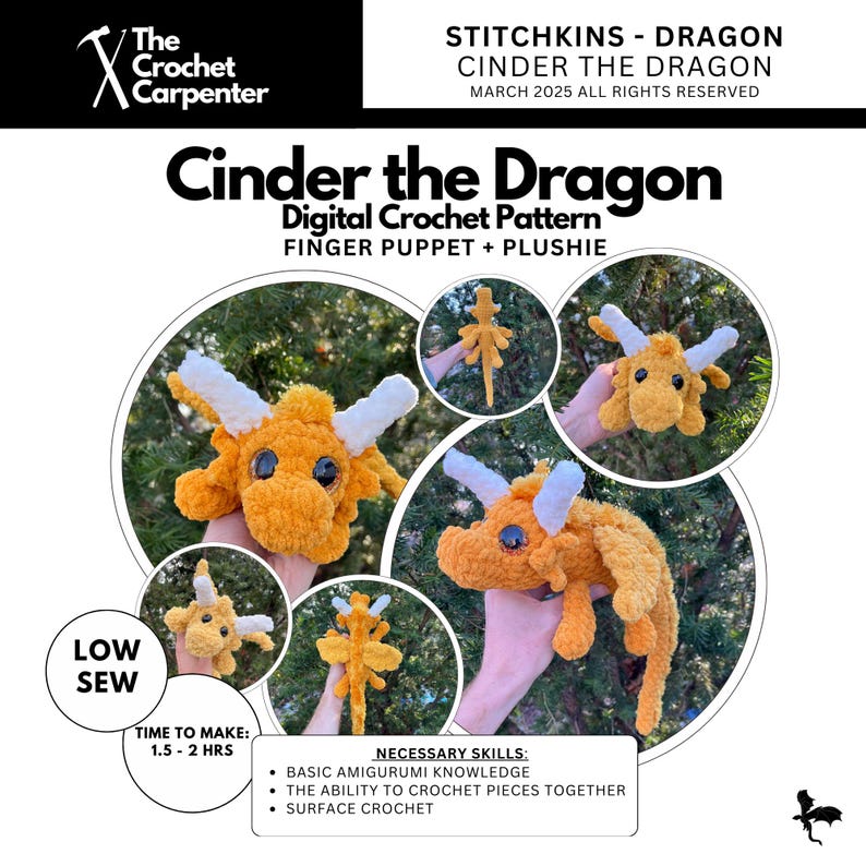 May include: A crochet pattern for a Cinder the Dragon finger puppet and plushie. The pattern is digital and includes instructions for making a small orange dragon with white horns and eyes. The pattern is labeled "Low Sew" and has a time estimate of 1.5 to 2 hours to complete. The pattern also lists the necessary skills, which include basic amigurumi knowledge, the ability to crochet pieces together, and surface crochet.
