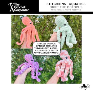 May include: Four crocheted octopus plushies in different colors: pink, light green, purple, and pink and white. The text "STITCHKINS - AQUATICS DRIFT THE OCTOPUS APRIL 2025 ALL RIGHTS RESERVED" is at the top of the image. The text "ENDLESS COLOUR OPTIONS DISPLAYED THROUGHOUT, AS WELL AS 2 PAGES OF TESTER APPRECIATION PHOTOS!" is in the middle of the image.
