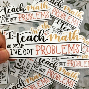 Vinyl Glossy Sticker "I Teach Math So Yeah, I've Got PROBLEMS" •  Hand lettered • Hand drawn • Weatherproof • Back slit