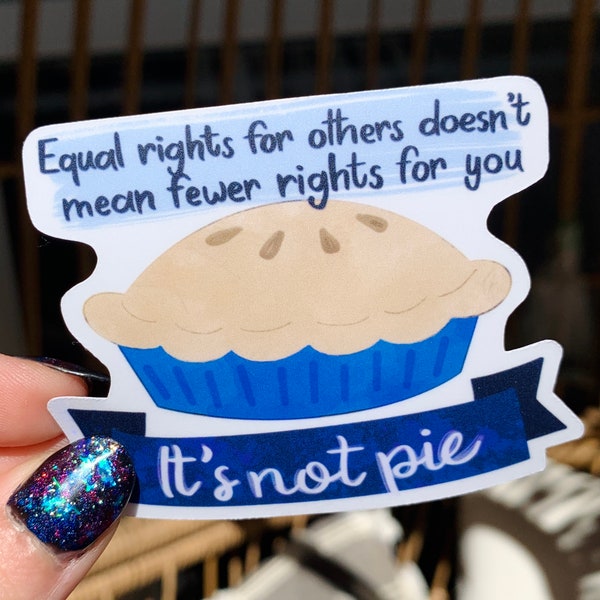 Equal Rights For Others Doesn't Mean Fewer Rights For You, It's Not Pie Equality Vinyl Decal Sticker