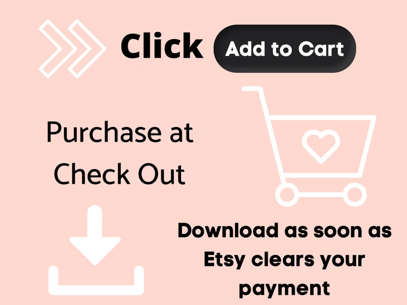 May include: Pink background with white arrows pointing to the right, the text "Click" in black, a black button with the text "Add to Cart", a white shopping cart with a heart inside, a white download arrow, and the text "Purchase at Check Out", "Download as soon as Etsy clears your payment" in black.