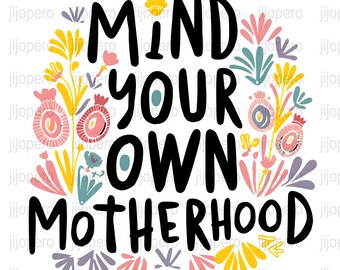 Mind Your Own Motherhood PNG, Digital Download, Inspirational Quote Art, Colorful Floral Typography, Home Decor Wall Print