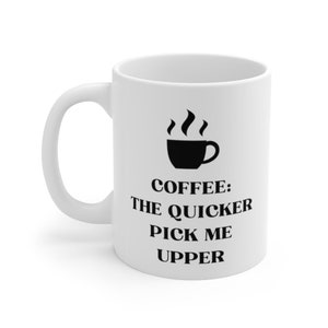 SAYINGS COFFEE MUG - Coffee The Quicker Pick Me Upper Printed Cup - Funny Coffee Mug - Coffee Lover Mug - Gift For Friend
