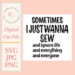 Sometimes I Just Want To Sew and Ignore Life, Everything, Everyone SVG, PNG, JPG