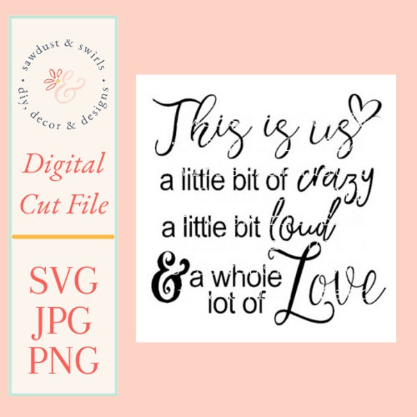 This Is Us A Little Bit of Crazy A Little Bit of Loud & A Whole Lot of Love SVG, PNG, JPG