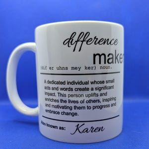May include: White ceramic coffee mug with black text that reads "difference maker (dif er uhns mey ker) noun. A dedicated individual whose small acts and words create a significant impact. This person uplifts and enriches the lives of others, inspiring and motivating them to progress and embrace change. Also known as: Karen"