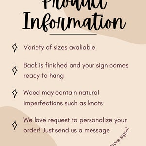 May include: Product information graphic with a brown background and white text. The text reads: "Product Information", "Variety of sizes available", "Back is finished and your sign comes ready to hang", "Wood may contain natural imperfections such as knots", "We love request to personalize your order! Just send us a message", and "Check out our shop for more signs!"