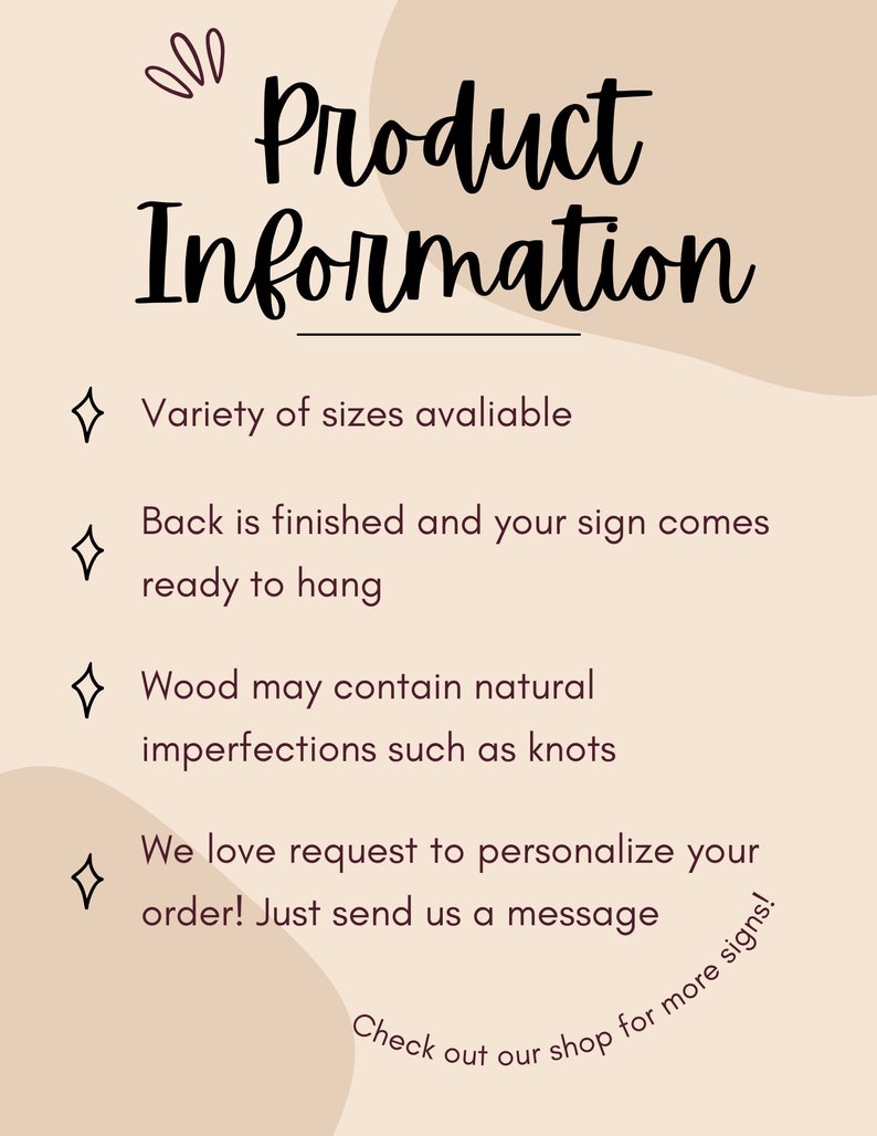 May include: Product information graphic with a brown background and white text. The text reads: "Product Information", "Variety of sizes available", "Back is finished and your sign comes ready to hang", "Wood may contain natural imperfections such as knots", "We love request to personalize your order! Just send us a message", and "Check out our shop for more signs!"