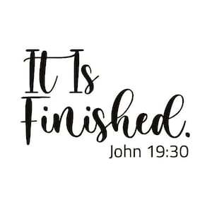 May include: Black and white typography graphic with the text "It Is Finished." and the scripture reference "John 19:30".