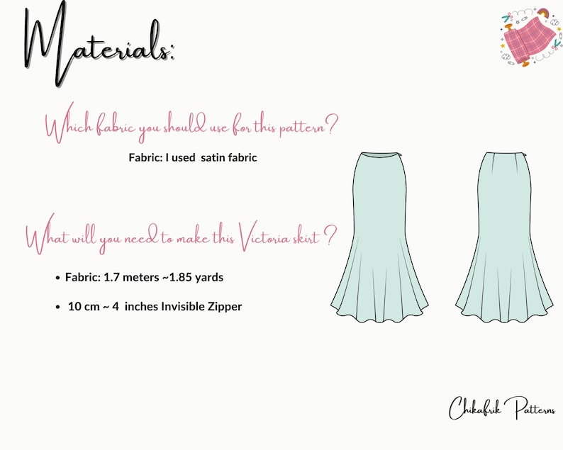 May include: Materials needed to make a Victoria skirt: 1.7 meters or 1.85 yards of fabric and a 10 cm or 4 inch invisible zipper. The fabric used in the image is satin. The image shows a line drawing of a skirt.
