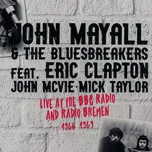May include: A black and white photo of John Mayall and the Bluesbreakers with Eric Clapton. The photo is on a white brick wall background. The text on the photo reads "John Mayall & The Bluesbreakers Feat. Eric Clapton John McVie Mick Taylor Live at the BBC Radio and Radio Bremen 1966 1969 Limited Clear Vinyl".