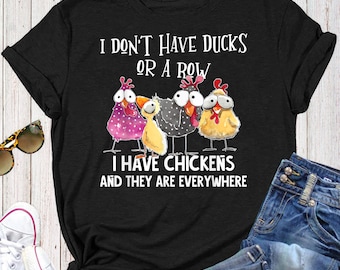 I Don't Have Ducks Or A Row, I Have Chickens Are Everywhere T-Shirt - Funny Chicken Shirt, Farmer Shirt, Farmer Shirt, Farm Tee