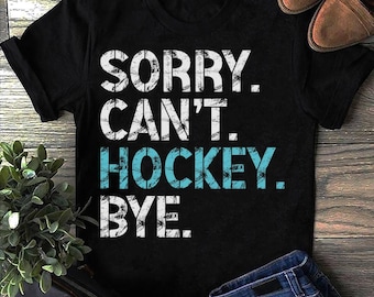 Sorry Cant Hockey Bye grappige hockeyliefhebber voor vrouwen mannen hockey T-shirt - ijshockeyspeler, hockeyliefhebber, hockeyteam, hockeymoeders