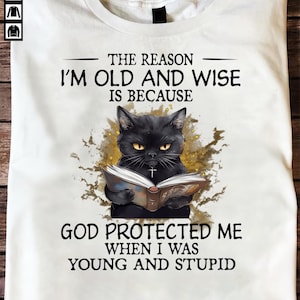 The Reason Im Old And Wise Cat T Shirt - Gift for Cat Lovers - Funny Cat Shirt - Cat Mom - Cat Lover Shirt, Funny Cat Shirt