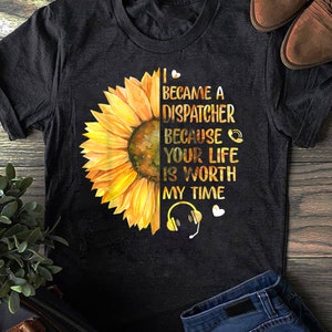 I Became A Dispatcher Because Your Life Is Worth My Time - Hippie Gift Shirt T-Shirt - Hippie Shirt, Hippie Soul Shirt, Peace Shirt, Hippie.