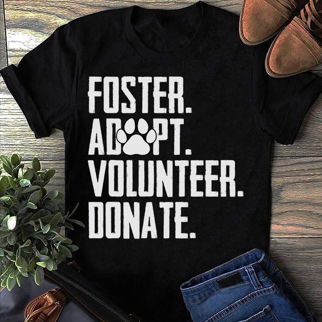Foster Adopt Volunteer Donate Dog Rescuers T Shirt, Gift for Dog