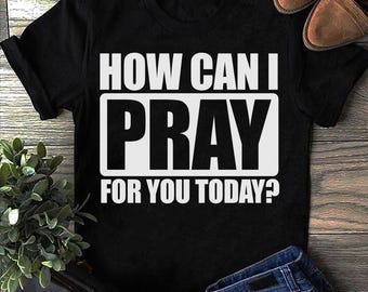 How Can I Pray For You Today T-Shirt: Christian Gift