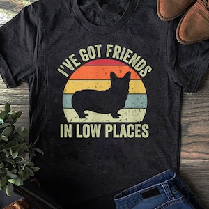 I&#39;ve Got Friends In Low Places, Corgi Shirt, Funny Gift for Corgi Lover, Retro Vintage Corgi, Corgi Mom, Pembroke Welsh Corgi, Corgi Dog Tee