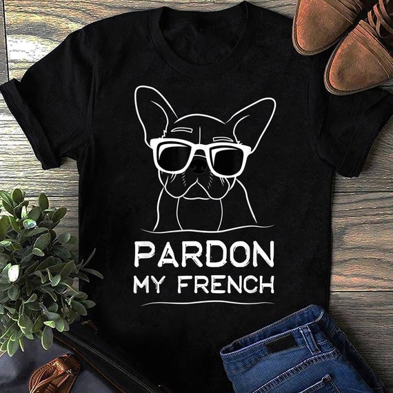 French Bulldog Gifts - Pardon My Frenchie T Shirt French Bulldog Gifts - Pardon My Frenchie T Shirt