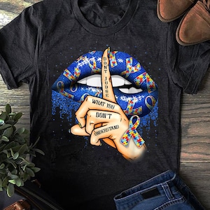 Autism Lips Don&#39;t Judge What You Don&#39;t Understand Autism Mom T-Shirt - Autism Shirt - Autism Awareness Shirt - Mother&#39;s Day