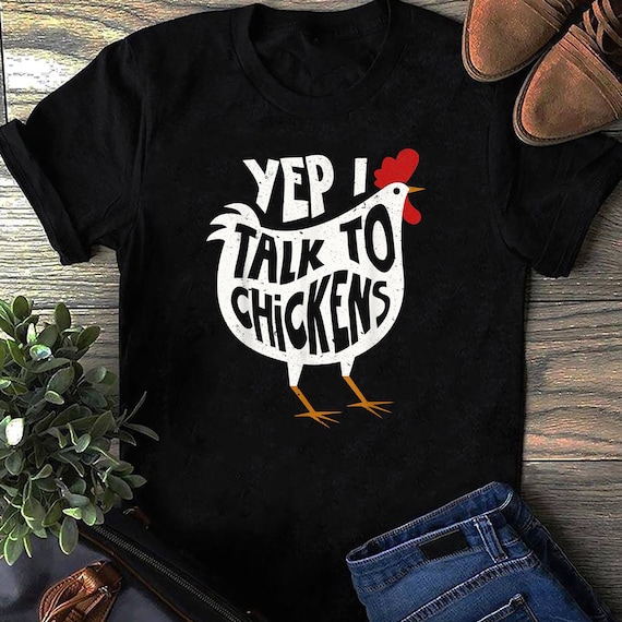 Yep I Talk To Chickens Funny Chicken Gift T-Shirt Yep I Talk To Chickens Funny Chicken Gift T-Shirt