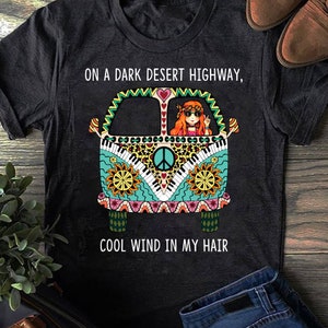 On A Dark Desert Highway, Cool wind in my hair - Hippie Shirt, Hippie Soul Shirt, Peace Shirt, Hippie.