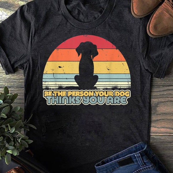 Be The Person Your Dog Thinks You Are Shirt Retro Style T-Shirt - Gift for Dog Lovers - Funny Dog Shirt