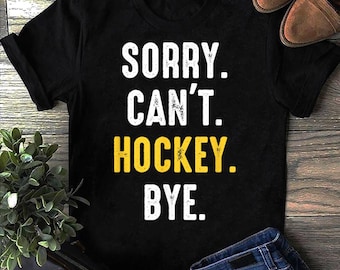 Grappig hockeyshirt Sorry Can't Hockey Bye T-shirt - ijshockeyspeler, hockeyliefhebber, hockeyspeler, cadeau hockey, hockeyteam, hockeymoeders