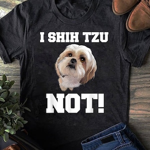 Funny Dog T shirt I SHIH TZU NOT Dog Puppy shirt - Gift for Dog Lovers - Funny Dog - Shih Tzu Lovers - Mother's Day