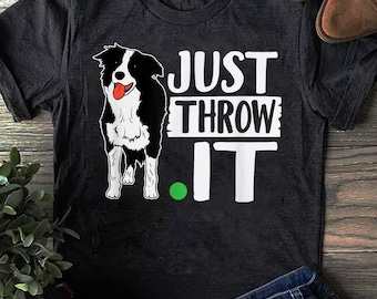 Funny Border Collie T-Shirt: Just Throw It, Dog Lover Gift